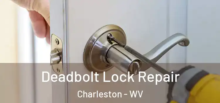 Deadbolt Lock Repair Charleston - WV